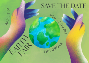 Colorful hands surround an illustrated earth on a green background. Text reads: SAVE THE DATE, April 21st, EARTH FAIR, 1:00–3:00 PM, The Grove.