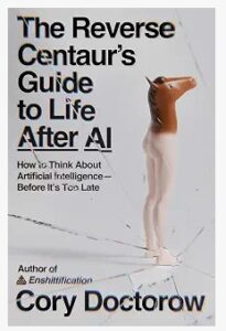 The Reverse Centaur's Guide to Life After AI Book Cover