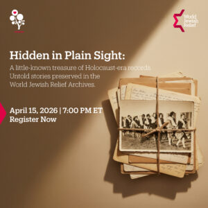 Hidden in Plain Sight: A little-known treasure of Holocaust-era records. Untold stories preserved in the World Jewish Relief Archives. April 15, 2026 at 7PM (Eastern) online. Click this graphic to register.